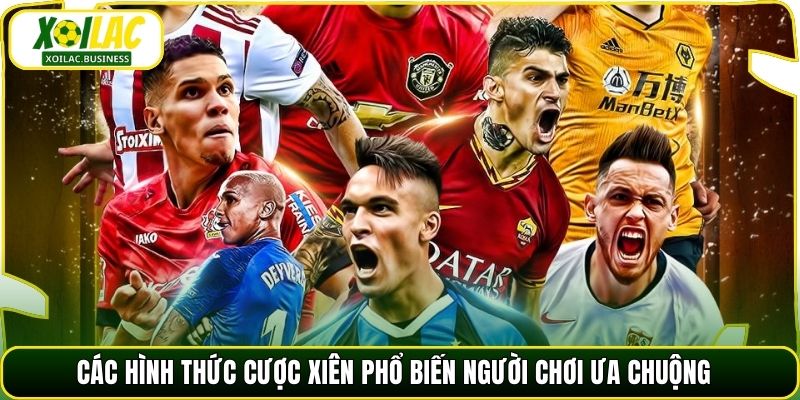 Các hình thức cược xiên phổ biến người chơi ưa chuộng